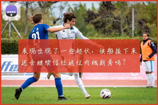 表现出现了一些起伏，快船接下来还会继续信任这位内线新秀吗？