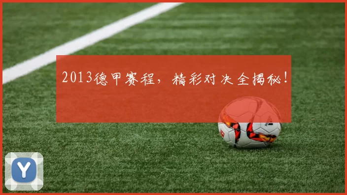 2013德甲赛程，精彩对决全揭秘！