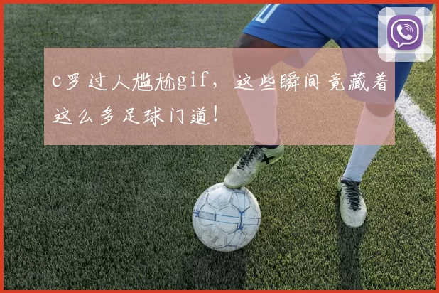 c罗过人尴尬gif,这些瞬间竟藏着这么多足球门道!